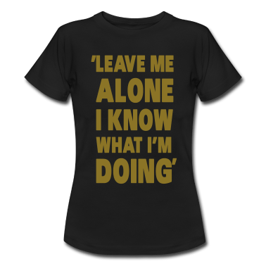 Leave-Me-Alone-I-Know-What-I-m-Doing-T-Shirts